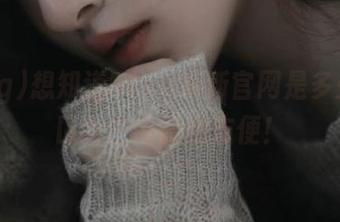 想知道51cg最新官网是多少？入口女生带路超方便！