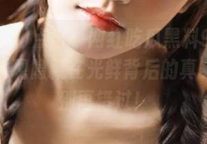 点击“网红吃瓜黑料911”传送门，发现隐藏在光鲜背后的真实故事，别再错过！